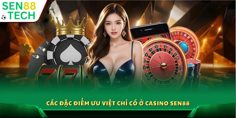 Casino Sen88 3 Điểm mạnh nổi bật riêng của Casino Sen88