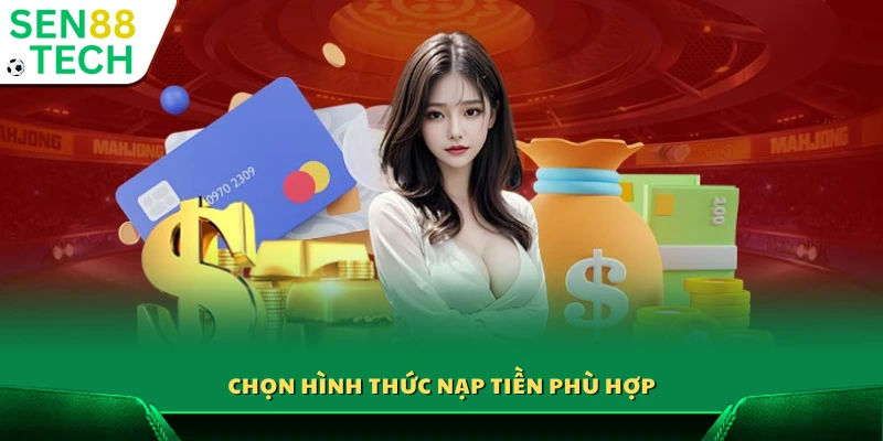 Nạp tiền Sen88 – Giao dịch nhanh chóng an toàn tuyệt đối 4 Bước 3: Chọn hình thức nạp tiền phù hợp