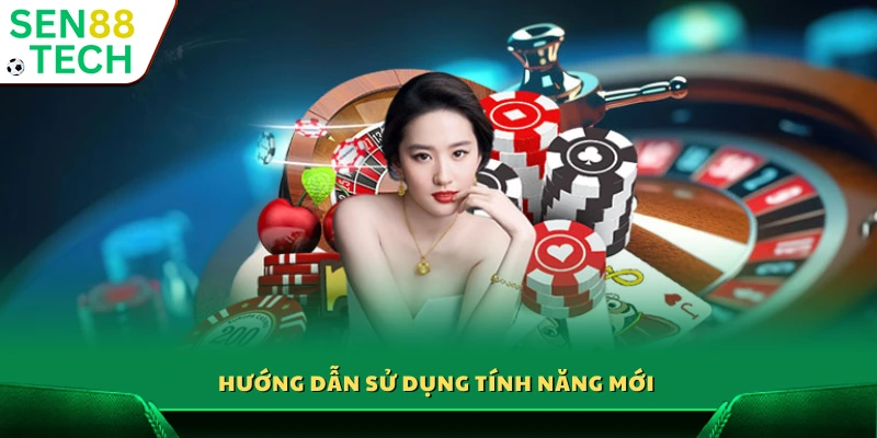 Cách dùng các tính năng vừa ra mắt tại Sen88