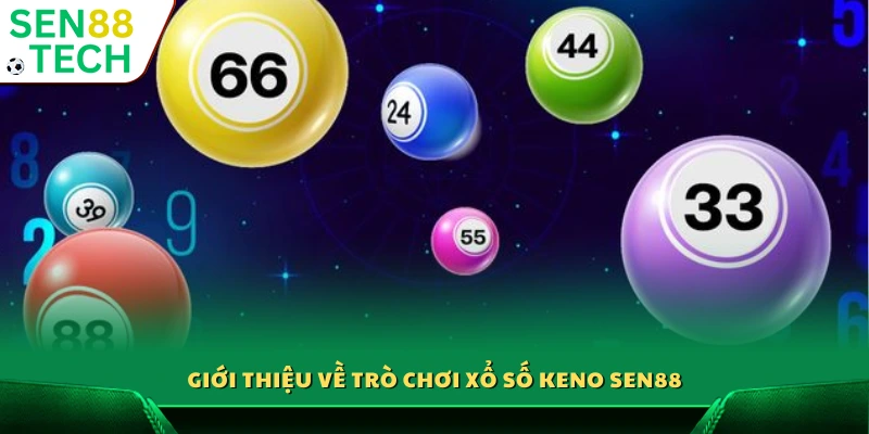 Xổ số Keno Sen88 – Luật chơi đơn giản cơ hội trúng thưởng cao 2 Tổng quan về xổ số Keno tại Sen88