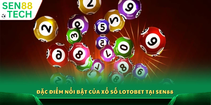 Xổ số Lotobet Sen88 – Trải nghiệm đặt cược minh bạch uy tín 2 Các điểm mạnh chính của Lotobet Sen88